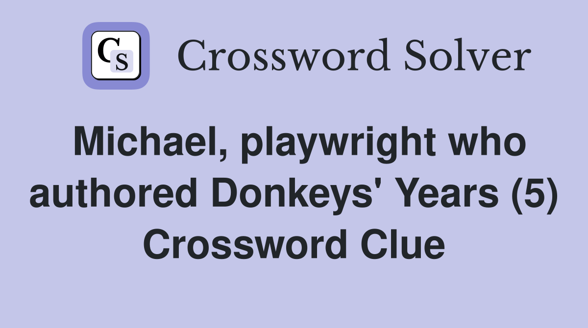Michael, playwright who authored Donkeys' Years (5) Crossword Clue